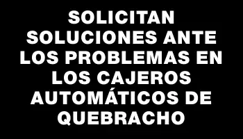 Solicitan soluciones ante los problemas en los cajeros automáticos de Quebracho