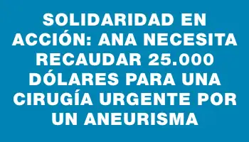 Solidaridad en acción: Ana necesita recaudar 25.000 dólares para una cirugía urgente por un aneurisma