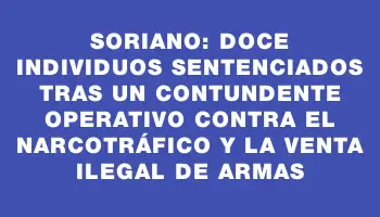 Soriano: doce individuos sentenciados tras un contundente operativo contra el narcotráfico y la venta ilegal de armas