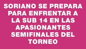 Soriano se prepara para enfrentar a la sub 14 en las apasionantes semifinales del torneo