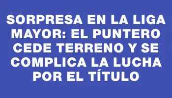 Sorpresa en la Liga Mayor: el puntero cede terreno y se complica la lucha por el título