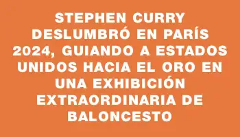 Stephen Curry deslumbró en París 2024, guiando a Estados Unidos hacia el oro en una exhibición extraordinaria de baloncesto