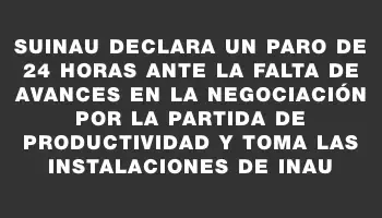 Suinau declara un paro de 24 horas ante la falta de avances en la negociación por la partida de productividad y toma las instalaciones de Inau