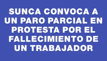 Sunca convoca a un paro parcial en protesta por el fallecimiento de un trabajador