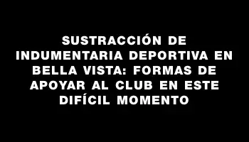 Sustracción de indumentaria deportiva en Bella Vista: formas de apoyar al club en este difícil momento