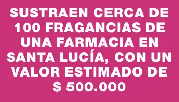 Sustraen cerca de 100 fragancias de una farmacia en Santa Lucía, con un valor estimado de $ 500.000