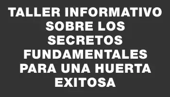 Taller informativo sobre los secretos fundamentales para una huerta exitosa