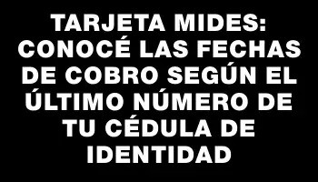 Tarjeta Mides: Conocé las fechas de cobro según el último número de tu cédula de identidad