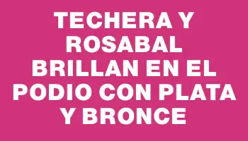 Techera y Rosabal brillan en el podio con plata y bronce