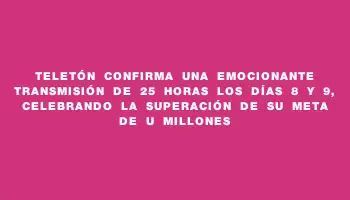 Teletón confirma una emocionante transmisión de 25 horas los días 8 y 9, celebrando la superación de su meta de U$s4 millones