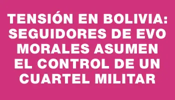 Tensión en Bolivia: seguidores de Evo Morales asumen el control de un cuartel militar