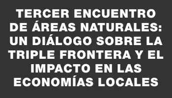 Tercer encuentro de Áreas Naturales: un diálogo sobre la triple frontera y el impacto en las economías locales