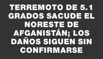 Terremoto de 5.1 grados sacude el noreste de Afganistán; los daños siguen sin confirmarse