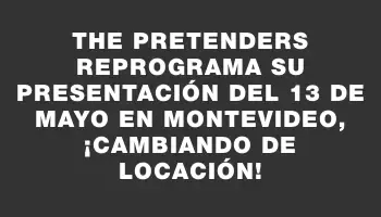 The Pretenders reprograma su presentación del 13 de mayo en Montevideo, ¡cambiando de locación!