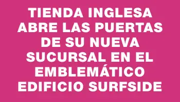 Tienda Inglesa abre las puertas de su nueva sucursal en el emblemático edificio Surfside