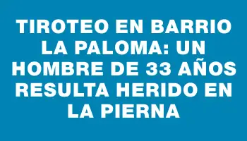 Tiroteo en barrio La Paloma: Un hombre de 33 años resulta herido en la pierna