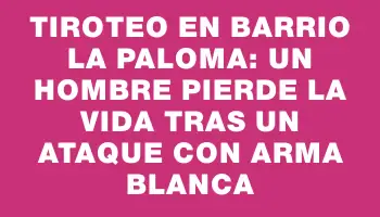 Tiroteo en barrio La Paloma: un hombre pierde la vida tras un ataque con arma blanca