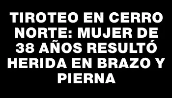 Tiroteo en Cerro Norte: Mujer de 38 años resultó herida en brazo y pierna