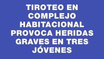 Tiroteo en complejo habitacional provoca heridas graves en tres jóvenes