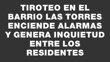 Tiroteo en el barrio Las Torres enciende alarmas y genera inquietud entre los residentes