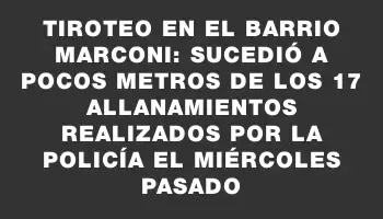 Tiroteo en el barrio Marconi: sucedió a pocos metros de los 17 allanamientos realizados por la Policía el miércoles pasado