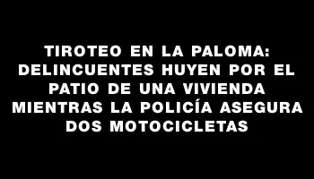 Tiroteo en La Paloma: delincuentes huyen por el patio de una vivienda mientras la Policía asegura dos motocicletas