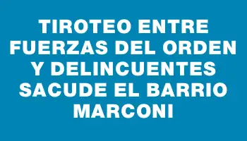 Tiroteo entre fuerzas del orden y delincuentes sacude el barrio Marconi