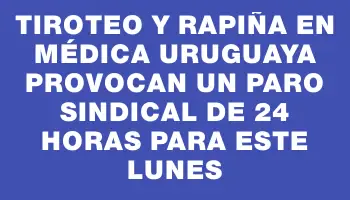 Tiroteo y rapiña en Médica Uruguaya provocan un paro sindical de 24 horas para este lunes