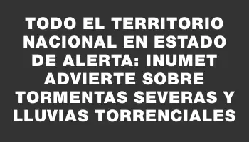 Todo el territorio nacional en estado de alerta: Inumet advierte sobre tormentas severas y lluvias torrenciales