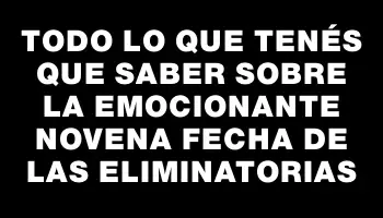 Todo lo que tenés que saber sobre la emocionante novena fecha de las Eliminatorias