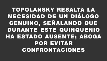 Topolansky resalta la necesidad de un diálogo genuino, señalando que durante este quinquenio ha estado ausente; aboga por evitar confrontaciones