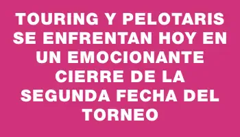 Touring y Pelotaris se enfrentan hoy en un emocionante cierre de la segunda fecha del torneo