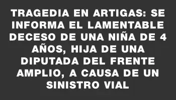 Tragedia en Artigas: Se informa el lamentable deceso de una niña de 4 años, hija de una diputada del Frente Amplio, a causa de un sinistro vial