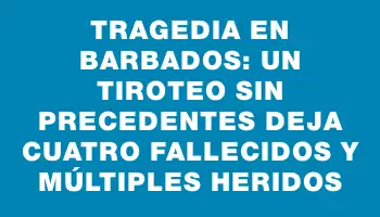 Tragedia en Barbados: un tiroteo sin precedentes deja cuatro fallecidos y múltiples heridos