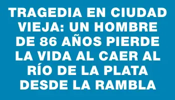 Tragedia en Ciudad Vieja: Un hombre de 86 años pierde la vida al caer al Río de la Plata desde la rambla