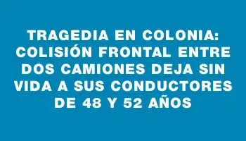 Tragedia en Colonia: colisión frontal entre dos camiones deja sin vida a sus conductores de 48 y 52 años