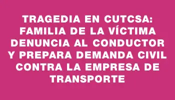 Tragedia en Cutcsa: familia de la víctima denuncia al conductor y prepara demanda civil contra la empresa de transporte