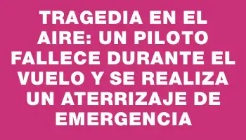 Tragedia en el aire: un piloto fallece durante el vuelo y se realiza un aterrizaje de emergencia