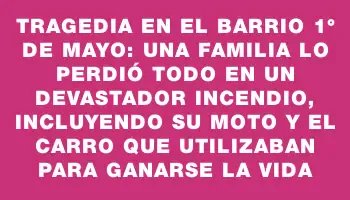 Tragedia en el barrio 1° de Mayo: una familia lo perdió todo en un devastador incendio, incluyendo su moto y el carro que utilizaban para ganarse la vida