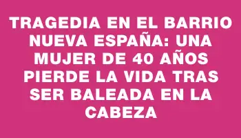 Tragedia en el barrio Nueva España: una mujer de 40 años pierde la vida tras ser baleada en la cabeza