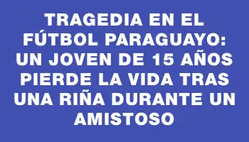 Tragedia en el fútbol paraguayo: un joven de 15 años pierde la vida tras una riña durante un amistoso