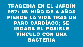 Tragedia en el Jardín 257: Un niño de 4 años pierde la vida tras un paro cardíaco; se indaga el posible vínculo con una bacteria