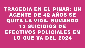 Tragedia en El Pinar: un agente de 42 años se quita la vida, sumando 13 suicidios de efectivos policiales en lo que va del 2024