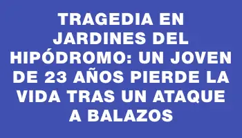 Tragedia en Jardines del Hipódromo: Un joven de 23 años pierde la vida tras un ataque a balazos