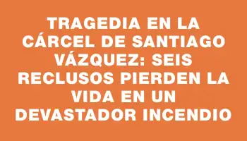 Tragedia en la cárcel de Santiago Vázquez: seis reclusos pierden la vida en un devastador incendio