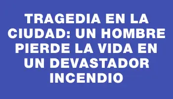 Tragedia en la ciudad: un hombre pierde la vida en un devastador incendio