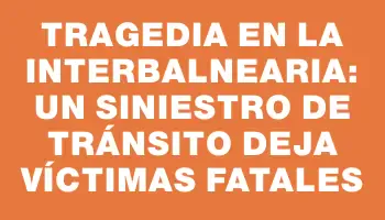 Tragedia en la Interbalnearia: Un siniestro de tránsito deja víctimas fatales