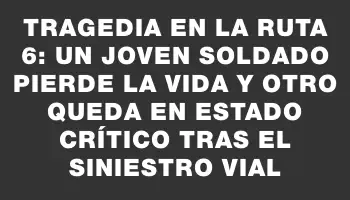 Tragedia en la Ruta 6: un joven soldado pierde la vida y otro queda en estado crítico tras el siniestro vial