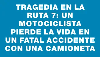 Tragedia en la Ruta 7: un motociclista pierde la vida en un fatal accidente con una camioneta