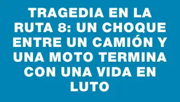 Tragedia en la Ruta 8: un choque entre un camión y una moto termina con una vida en luto